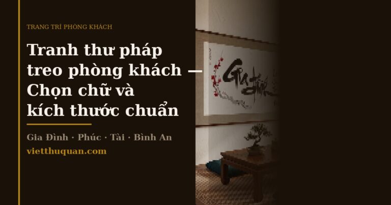 Tranh Thư Pháp Treo Phòng Khách – Chọn Chữ Và Kích Thước Theo Diện Tích