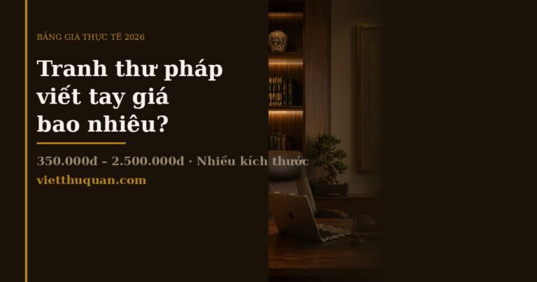 Tranh Thư Pháp Viết Tay Giá Bao Nhiêu? – Bảng Giá Thực Tế 2026