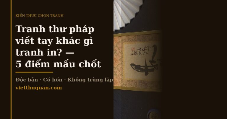 Tranh Thư Pháp Viết Tay Khác Gì Tranh In? – 5 Điểm Mấu Chốt Người Mua Cần Biết
